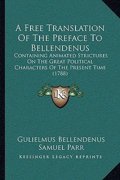 portada a free translation of the preface to bellendenus: containing animated strictures on the great political characters of the present time (1788) (en Inglés)