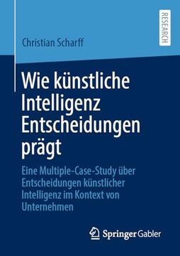 portada Wie Künstliche Intelligenz Entscheidungen Prägt: Eine Multiple-Case-Study Über Entscheidungen Künstlicher Intelligenz im Kontext von Unternehmen (en Alemán)