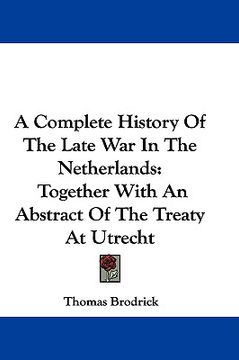 portada a complete history of the late war in the netherlands: together with an abstract of the treaty at utrecht (en Inglés)