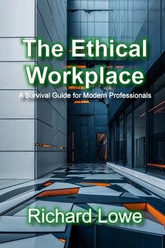 The Ethical Workplace. A Survival Guide for Modern Professionals