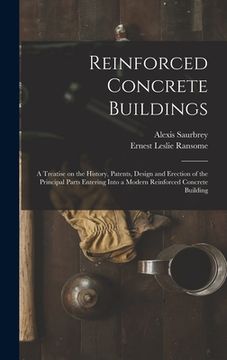 portada Reinforced Concrete Buildings; a Treatise on the History, Patents, Design and Erection of the Principal Parts Entering Into a Modern Reinforced Concre (en Inglés)