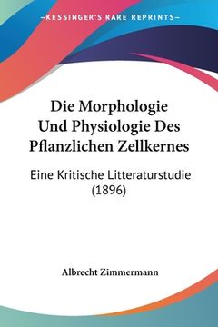 portada Die Morphologie Und Physiologie Des Pflanzlichen Zellkernes: Eine Kritische Litteraturstudie (1896) (en Alemán)