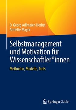 portada Selbstmanagement Und Motivation Für Wissenschaftler*innen: Methoden, Modelle, Tools (en Alemán)