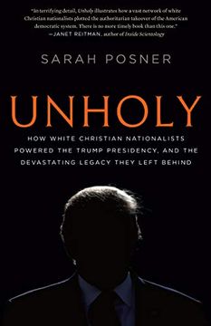 portada Unholy: How White Christian Nationalists Powered the Trump Presidency, and the Devastating Legacy They Left Behind 