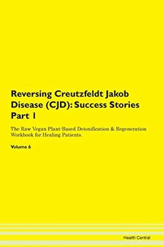 portada Reversing Creutzfeldt Jakob Disease (Cjd): Success Stories Part 1 the raw Vegan Plant-Based Detoxification & Regeneration Workbook for Healing Patients. Volume 6