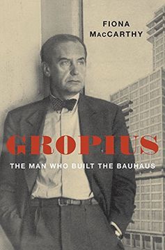 portada Gropius: The man who Built the Bauhaus (en Inglés)