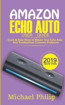 portada Amazon Echo Auto User Guide: Quick & Easy Ways to Master Your Echo Auto and Troubleshoot Common Problems (en Inglés)