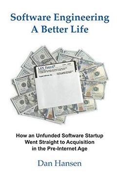 portada Software Engineering a Better Life: How an Unfunded Software Startup Went Straight to Acquisition in the Pre-Internet age 