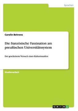 portada Die französische Faszination am preußischen Universitätssystem: Der gescheiterte Versuch eines Kulturtransfers (in German)