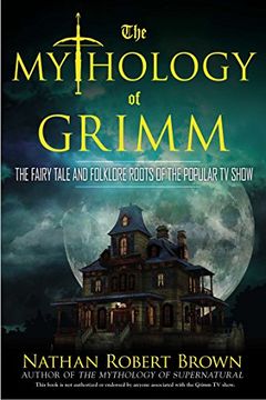 portada The Mythology of Grimm: The Fairy Tale and Folklore Roots of the Popular tv Show (en Inglés)