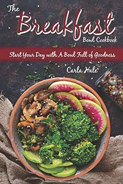 portada The Breakfast Bowl Cookbook: Start Your day With a Bowl Full of Goodness (en Inglés)