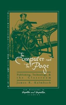 portada the computer and the page: the theory, history and pedagogy of publishing, technology and the classroom (in English)