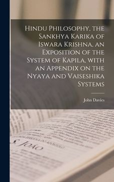 portada Hindu Philosophy, the Sankhya Karika of Iswara Krishna, an Exposition of the System of Kapila, With an Appendix on the Nyaya and Vaiseshika Systems (en Inglés)