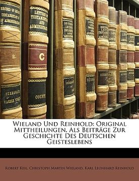 portada Wieland Und Reinhold: Original Mittheilungen, ALS Beitrage Zur Geschichte Des Deutschen Geisteslebens (en Alemán)