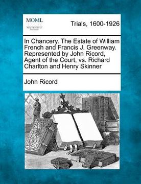 portada in chancery. the estate of william french and francis j. greenway. represented by john ricord, agent of the court, vs. richard charlton and henry skin (en Inglés)