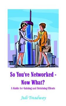 portada so you've networked - now what?: a guide for gaining and retaining clients (in English)
