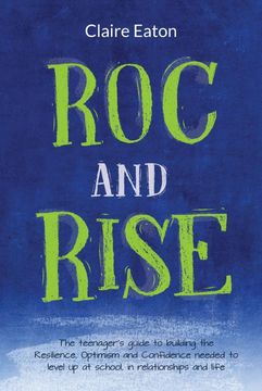 portada Roc and Rise: The Teenager'S Guide to Building the Resilience, Optimism and Confidence Needed to Level up at School, in Relationships and Life 