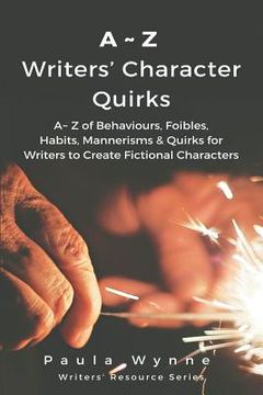 portada A Z Writers' Character Quirks: A Z of Behaviours, Foibles, Habits, Mannerisms & Quirks for Writers to Create Fictional Characters ( (en Inglés)