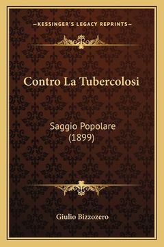 portada Contro La Tubercolosi: Saggio Popolare (1899) (in Italian)