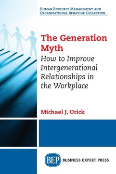 portada The Generation Myth: How to Improve Intergenerational Relationships in the Workplace (en Inglés)