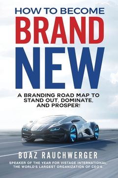 portada How to Become Brand New: A Branding Road Map to Stand Out, Dominate, and Prosper! (en Inglés)
