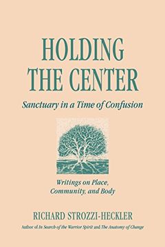 portada Holding to the Center: Sanctuary in a Time of Confusion: Writings on Place, Community and Body 