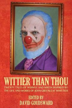 portada Wittier Than Thou: Tales of Whimsy and Mirth inspired by the life and works of John Greenleaf Whittier (en Inglés)