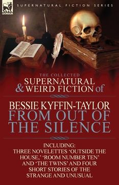 portada the collected supernatural and weird fiction of bessie kyffin-taylor-from out of the silence-three novelettes 'outside the house, ' 'room number ten' (en Inglés)