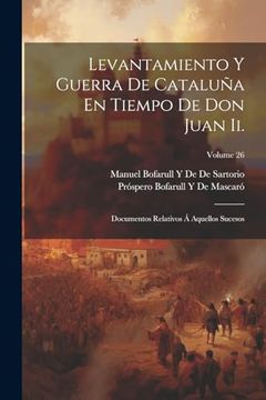 portada Levantamiento y Guerra de Cataluña en Tiempo de don Juan Ii. Documentos Relativos á Aquellos Sucesos; Volume 26 (in Spanish)