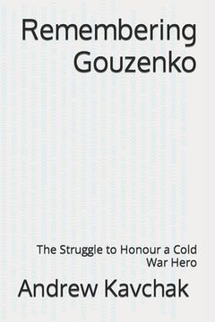 portada Remembering Gouzenko: The Struggle to Honour a Cold War Hero (en Inglés)