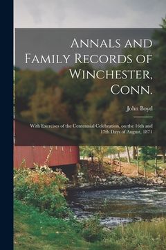 portada Annals and Family Records of Winchester, Conn.: With Exercises of the Centennial Celebration, on the 16th and 17th Days of August, 1871 (en Inglés)