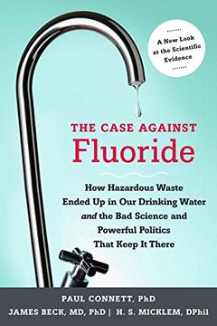 portada The Case Against Fluoride: How Hazardous Waste Ended Up in Our Drinking Water and the Bad Science and Powerful Politics That Keep It There