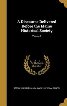portada A Discourse Delivered Before the Maine Historical Society; Volume 1 (en Inglés)