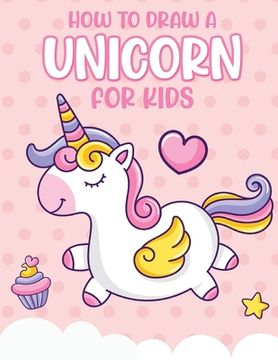 portada How To Draw A Unicorn For Kids: Learn To Draw Easy Step By Step Drawing Grid Crafts and Games (en Inglés)