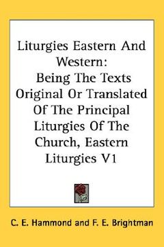 portada liturgies eastern and western: being the texts original or translated of the principal liturgies of the church, eastern liturgies v1