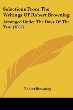 portada selections from the writings of robert browning: arranged under the days of the year (1887) (en Inglés)