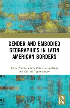 portada Gender and Embodied Geographies in Latin American Borders (Borders and Illegal Markets in Latin America) (in English)