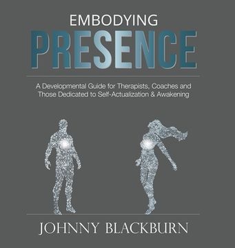 portada Embodying Presence: A Developmental Guide for Therapists, Coaches and Those Dedicated to Self-Actualization and Awakening (en Inglés)