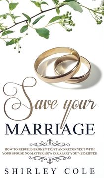 portada Save Your Marriage: How To Rebuild Broken Trust And Reconnect With Your Spouse No Matter How Far Apart You've Drifted (en Inglés)