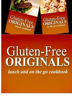 portada Gluten-Free Originals - Lunch and On The Go Cookbook: Practical and Delicious Gluten-Free, Grain Free, Dairy Free Recipes (en Inglés)