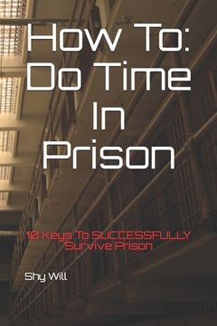 portada How To Do Time In Prison: 10 Keys To SUCCESSFULLY Survive Prison (en Inglés)
