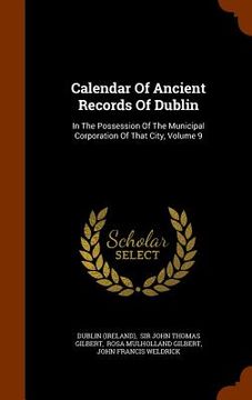 portada Calendar Of Ancient Records Of Dublin: In The Possession Of The Municipal Corporation Of That City, Volume 9 (en Inglés)