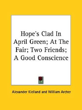 portada hope's clad in april green; at the fair; two friends; a good conscience (en Inglés)