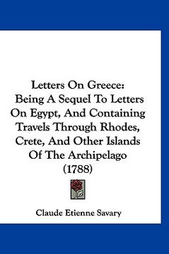 portada letters on greece: being a sequel to letters on egypt, and containing travels through rhodes, crete, and other islands of the archipelago (en Inglés)