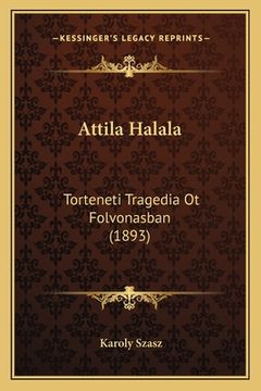 portada Attila Halala: Torteneti Tragedia Ot Folvonasban (1893) (en Húngaro)