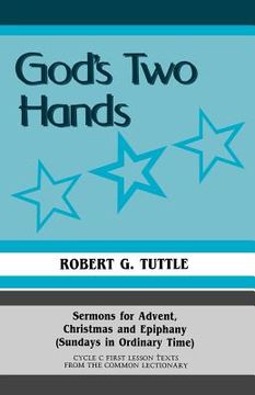 portada god's two hands: sermons for advent, christmas and epiphany (sundays in ordinary time) cycle c first lesson texts from the common lecti (en Inglés)