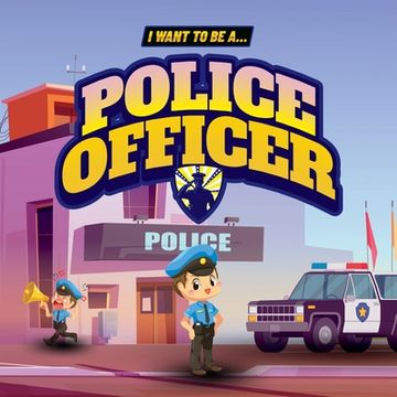portada I Want to Be a Police Officer: Children's book to learn about the functions and duties of the police (en Inglés)