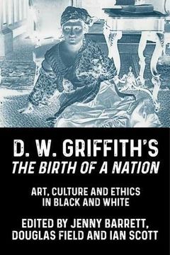 portada D. W. Griffith'S the Birth of a Nation: Art, Culture and Ethics in Black and White (en Inglés)