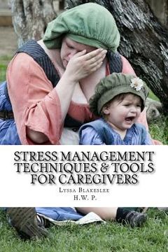 portada Stress Management Techniques & Tools for Caregivers: An easy to follow guide to make your life and the lives of the ones you care for Happier, Healthi (en Inglés)