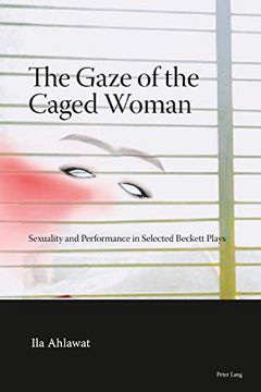 portada The Gaze of the Caged Woman: Sexuality and Performance in Selected Beckett Plays (en Inglés)